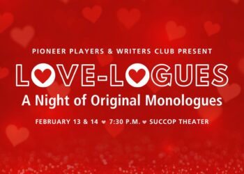 A heart filled red graphic that reads "Pioneer Players & Writers Club present Love-Logues. A Night of Original Monologues. February 13 & 14 - 7:30 PM - Succop Theater"