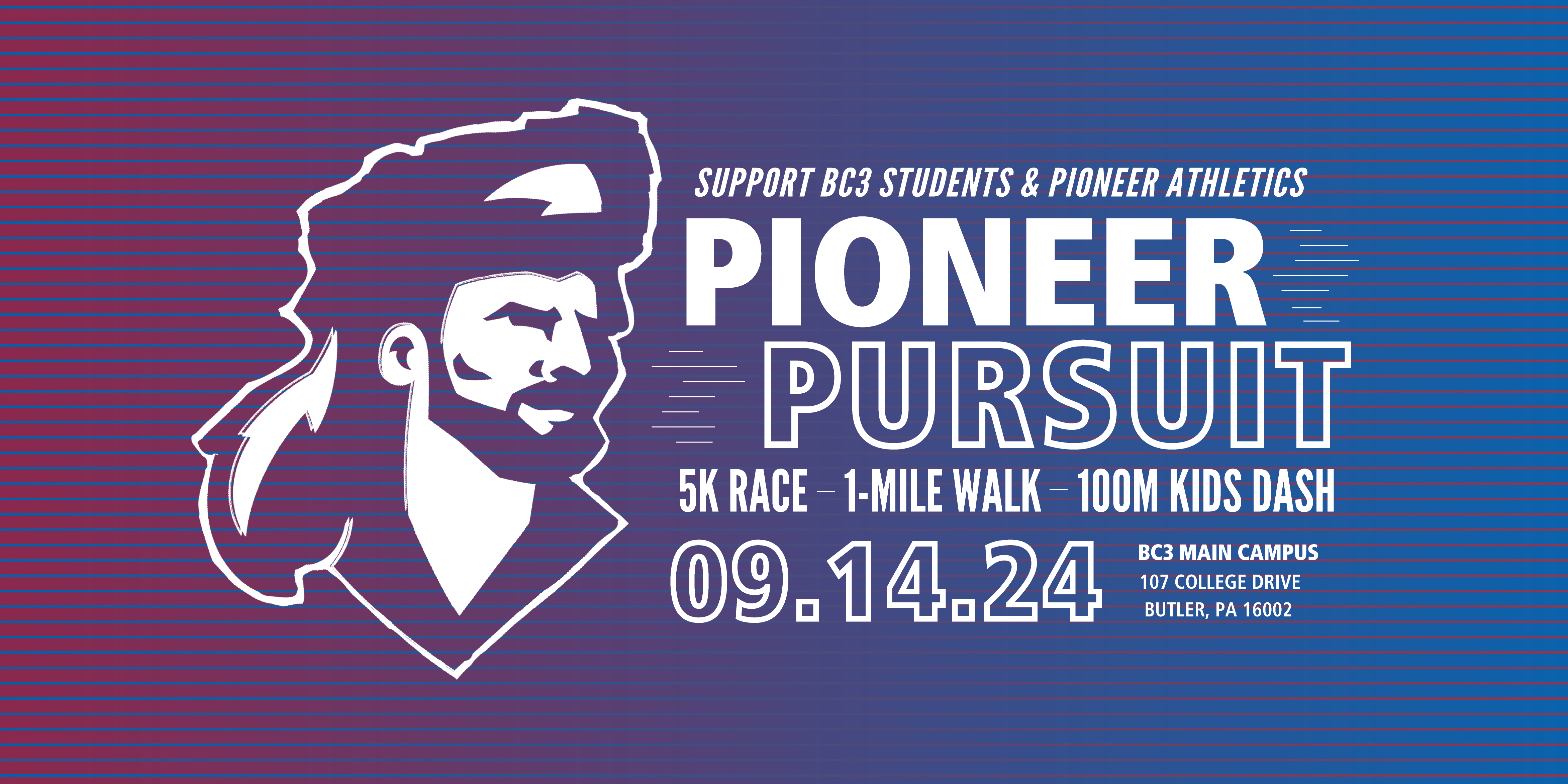 graphic banner with white pioneer head that reads "Pioneer Pursuit Support BC3 Students & Pioneer Athletics 5K Race 1-mile walk 100m Kids Dash 09.14.24 BC3 Main Campus 107 College Drive Butler, PA 16002